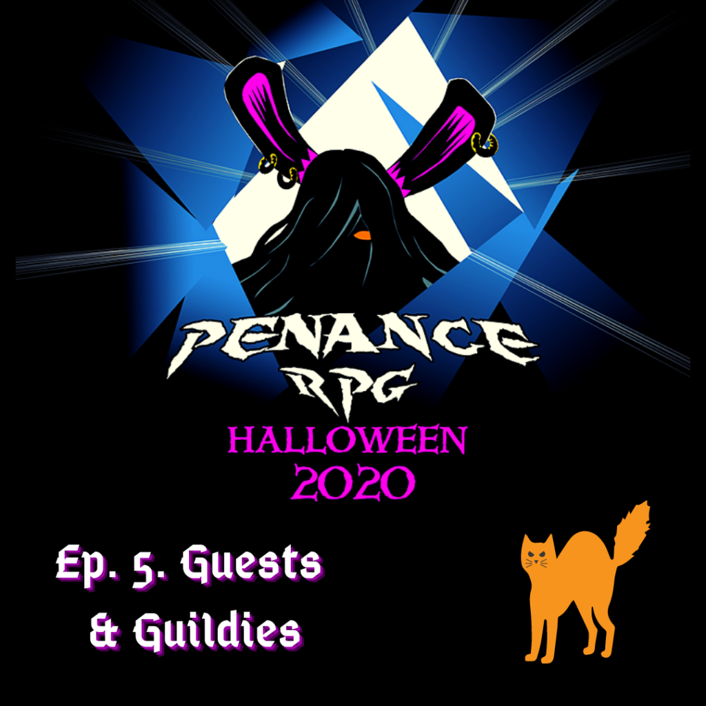 A black background with blue and white shattered effect in the middle. A black silhouette in the middle with pink rabbit like ears and a hint of a pink mouth
White text underneath reads "Penance RPG"
Neon pink text beneath that reads "Halloween 2020”


Bottom left has white text reading "Ep. 5. Guests & Guildies"

Bottom right has a scared cat silhouette in Halloween orange