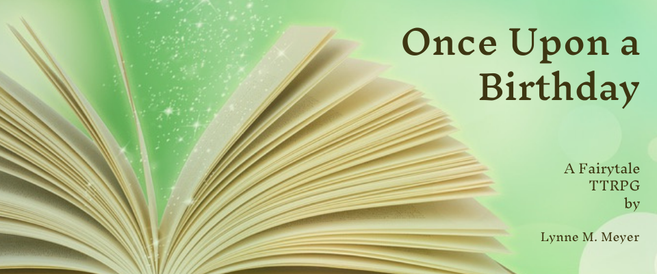 A soft green background with an open book laying on its covers, pages fanned out with fairy dust rising from them. Rounded dark text reads "Once Upon A Birthday. A fairytale TTRPG by Lynne M. Meyer"

Keyword: Echoes 1