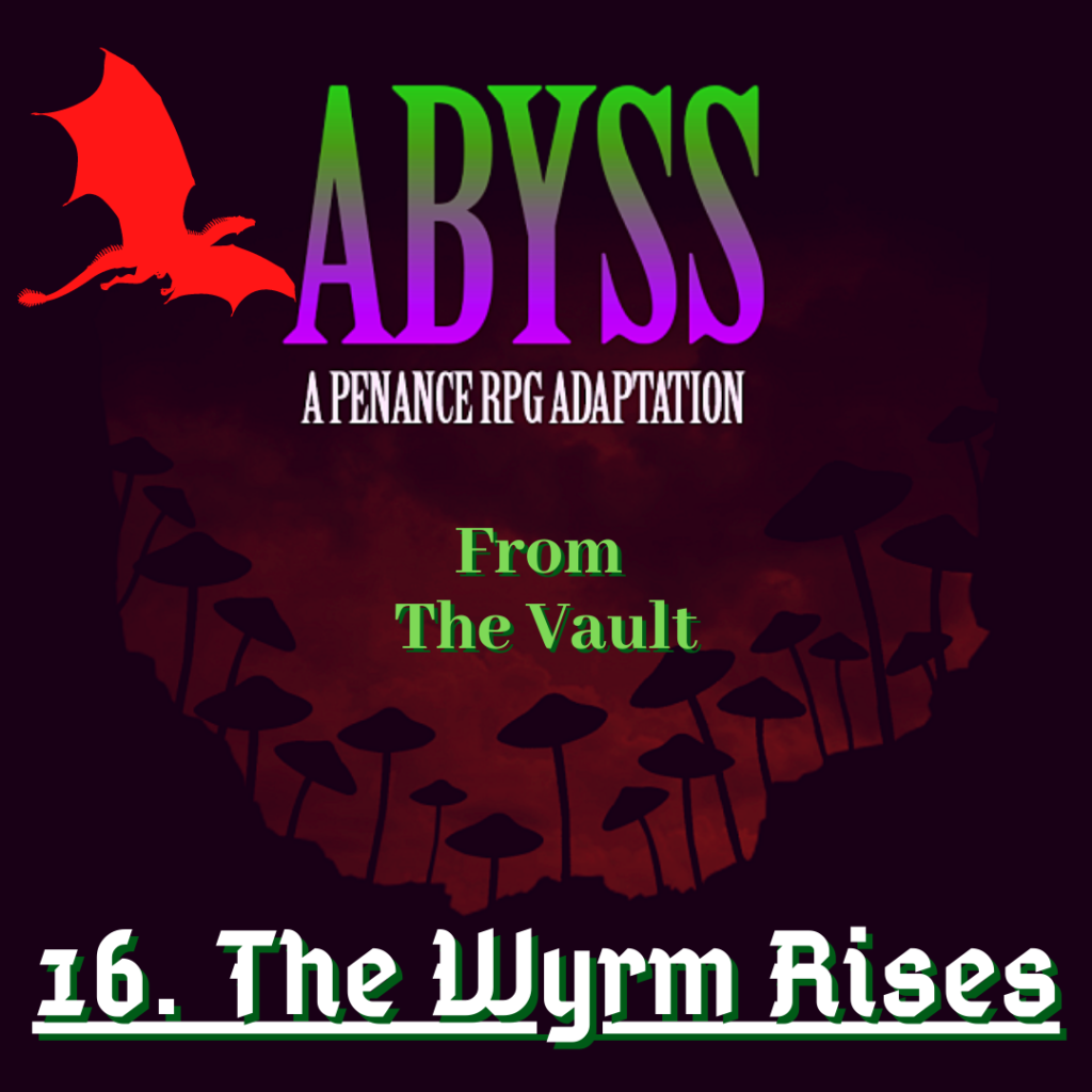 A dark image showing mushroom silhouettes in the middle with green, purple and white text reading " Abyss. A Penance RPG production. From The Vault. 16. The Wyrm Rises". A red dragon flies in the top left corner.