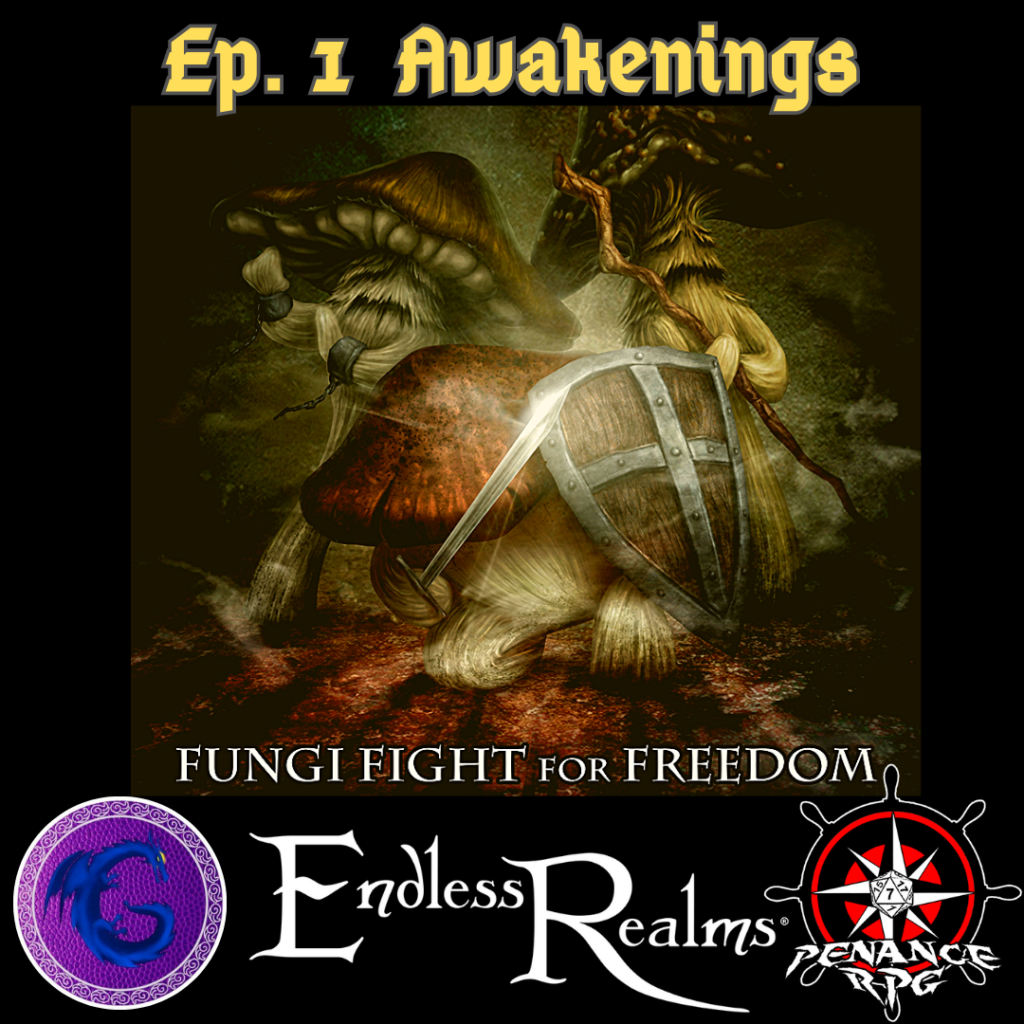A black background with yellow text reading 'Ep. 1 Awakenings'
In the middle is art of three armed fungloi (roughly humanoid mushrooms) with white text reading 'Fungloi Fight for Freedom. Endless Realms'
Bottom corners have the purple logo for Graceful Dragon Media Services with a blue dragon in shape of a G and the black, red and white logo of Penance RPG.