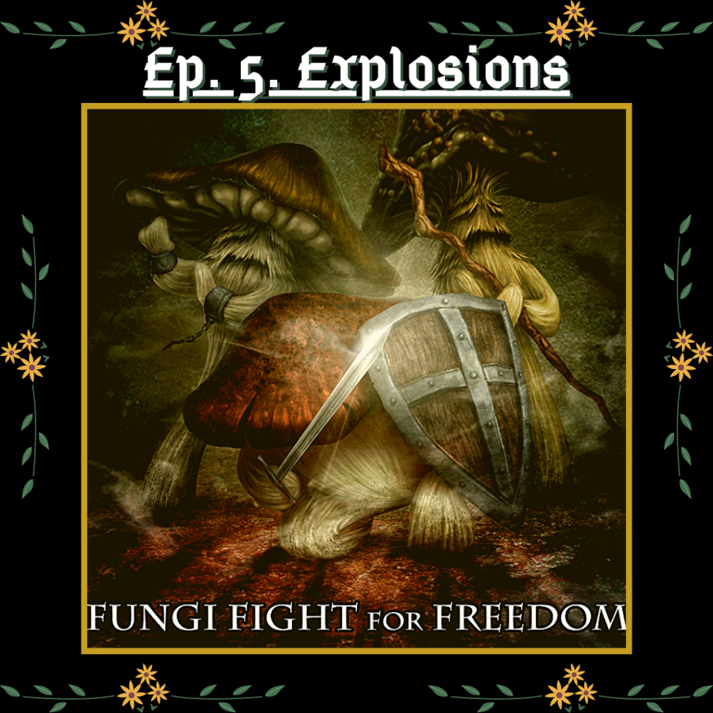 A black background with yellow text reading 'Ep. 5. Explosions'
In the middle is art of three armed fungloi (roughly humanoid mushrooms) with white text reading 'Fungloi Fight for Freedom'. Small yellow flowers and green leaves form a border.
Keyword: Fungloi complications