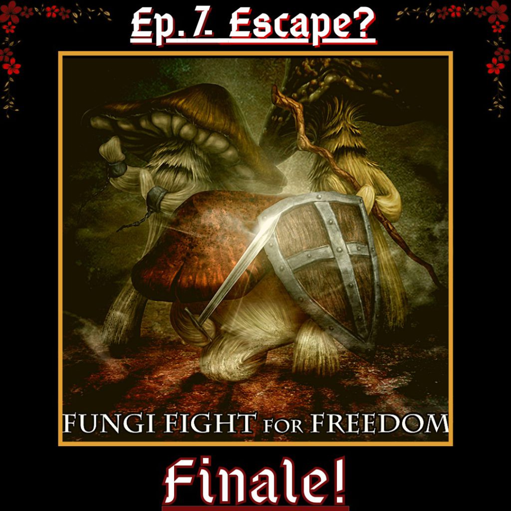 A black background with a gold border and white text reading ‘Ep. 7. Escape?’. In the middle is art of three armed fungloi (roughly humanoid mushrooms) with white text reading ‘Fungloi Fight for Freedom’.
White and red text at the bottom reads 'Finale'
Dark red flowers decorate the top corners.